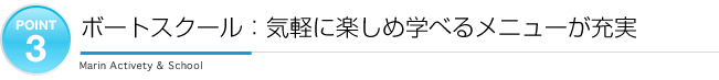 ポイント3：ボートスクール/気軽に楽しめ学べるメニューが充実